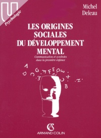 Michel Deleau - Les Origines Sociales Du Developpement Mental. Communication Et Symboles De La Premiere Enfance.
