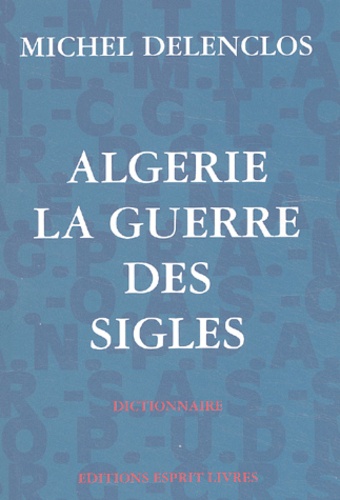 Michel Delenclos - Algerie : La Guerre Des Sigles.