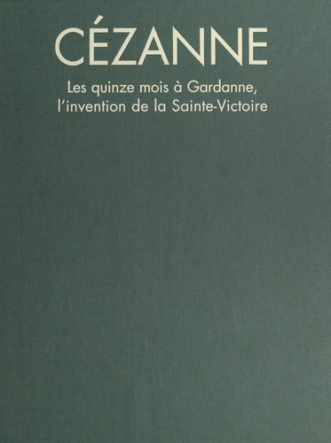 Paul Cézanne. Les quinze mois à Gardanne, l'invention de la Sainte-Victoire