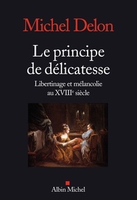 Michel Delon - Le principe de délicatesse - Libertinage et mélancolie au XVIIIe siècle.