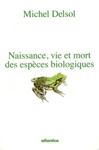 Michel Delsol - Naissance, vie et mort des espèces biologiques - Evolution par glissements génétiques.