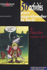 Michel Delsouc - 50 activités pour appréhender la forêt à l'école - Cycles 1 & 2.