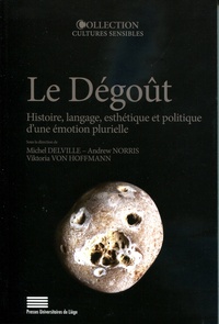 Michel Delville et Andrew Norris - Le dégoût - Histoire, langage, esthétique et politique d'une émotion plurielle.
