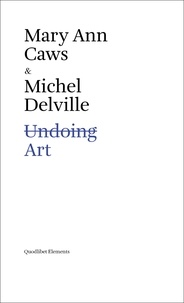 Michel Delville et Mary Ann Caws - Undoing Art.