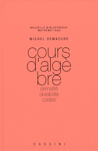 Michel Demazure - Cours D'Algebre. Primalite, Divisibilite, Codes.