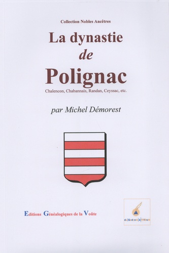 Michel Démorest - La dynastie de Polignac - Chalençon, Chabannais, Randon, Ceyssac, etc..