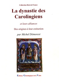 Michel Démorest - La dynastie des Carolingiens et leurs alliances - Des origines à leur extinction.