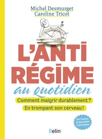 Michel Demurget et Caroline Tricot - L'antirégime au quotidien - Comment maigrir durablement ? En trompant son cerveau !.