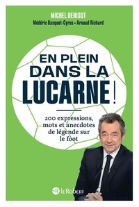 Michel Denisot et Médéric Gasquet-Cyrus - En plein dans la lucarne ! - 200 expressions, mots et anecdotes de légende sur le foot.