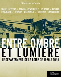 Michel Depeyre et Gérard Aventurier - Entre ombre et lumière - Le département de la Loire de 1939 à 1945.
