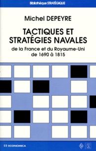 Michel Depeyre - Tactiques Et Strategies Navales. De La France Au Royaume-Uni De 1690 A 1815.