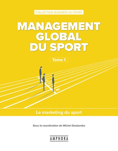 Michel Desbordes - Management global du sport - Tome 1, Le marketing du sport.