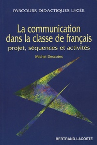 Michel Descotes - La communication dans la classe de français : projet, séquences et activités.