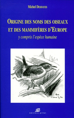 Michel Desfayes - Origine Des Noms Des Oiseaux Et Des Mammiferes D'Europe Y Compris L'Espece Humaine.