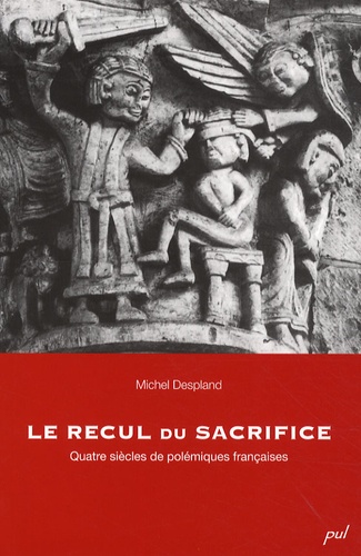 Michel Despland - Le recul du sacrifice - Quatre siècles de polémiques françaises.