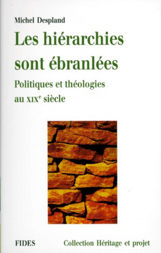 Michel Despland - Les Hierarchies Sont Ebranlees. Politiques Et Theologies Au 19eme Siecle.