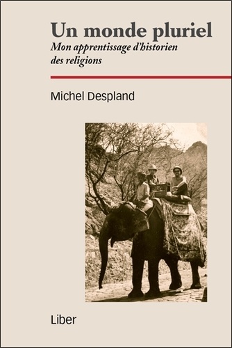 Michel Despland - Un monde pluriel - Mon apprentissage d'historien des religions.