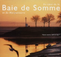 Michel Desprez et Jacques Béal - Au Coeur De La Baie De Somme Et Du Marquenterre. Entre Terre, Ciel Et Mer.