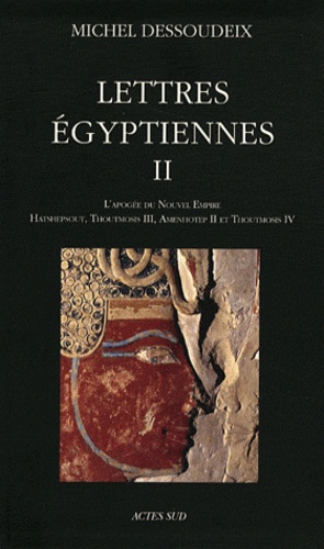 Lettres Egyptiennes, la naissance du Nouvel Empire, de Kamosis à Thoutmosis II. Lettres Egyptiennes II, L'apogée du Nouvel Empire, Hatshepsout, Thoutmosis III, Amenotep II et Thoutmosis IV. main image 0