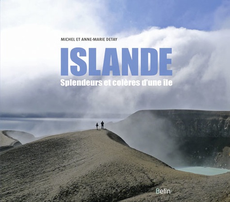 Michel Detay et Anne-Marie Detay - Islande - Splendeurs et colères d'une île.