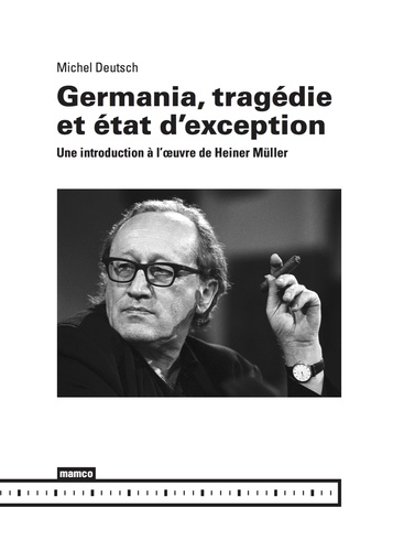 Michel Deutsch - Germania, tragédie et état d'exception - Une introduction à l'oeuvre de Heiner Müller.