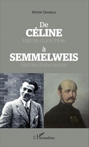 Michel Deveaux - De Céline à Semmelweis - Histoire d'une thèse, histoire d'une oeuvre.