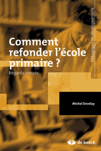Michel Develay - Comment refonder l'école primaire ? - Regards croisés.