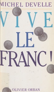 Michel Develle - Vive le franc - Au royaume des monnaies, le rêve n'est pas coté.