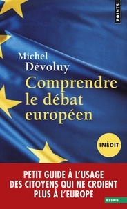 Michel Dévoluy - Comprendre le débat européen - Petit guide à l'usage des citoyens qui ne croient plus à l'Europe.