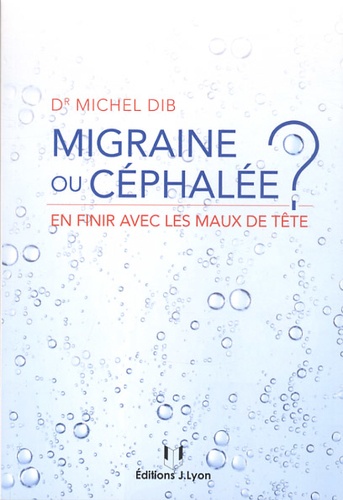 Migraine ou céphalée ?. En finir avec les maux de tête