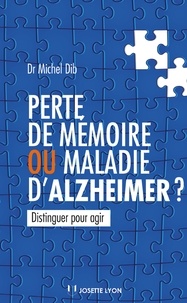 Michel Dib - Perte de mémoire ou maladie d'Alzheimer ? : Distinguer pour agir.