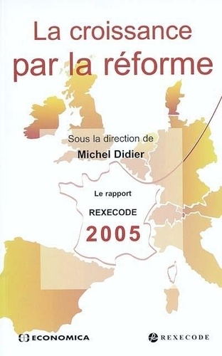 Michel Didier - La croissance par la réforme - Le rapport Rexecode 2005 sur la réforme structurelle et la croissance en France.