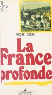 Michel Dion - La France profonde - Entretiens sur la politique en Lorraine et en Mayenne.