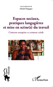 Michel Dispagne - Espaces sociaux, pratiques langagières et mise en scène(s) du travail - Contexte européen vs contexte créole.