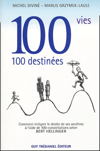 Michel Diviné et Marlis Grzymek-Laule - 100 vies... 100 destinées - Comment intégrer le destin de ses ancêtres à l'aide de 100 constellations selon Bert Hellinger.