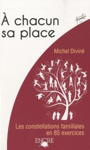 Michel Diviné - A chacun sa place - Les constellations familiales en 85 exercices.