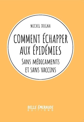Michel Dogna - Comment échapper aux épidémies - Sans médicaments et sans vaccins.