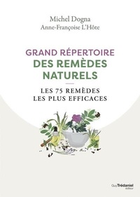 Michel Dogna et Anne-Françoise L'Hôte - Grand répertoire des remèdes naturels - Les 75 remèdes les plus efficaces.