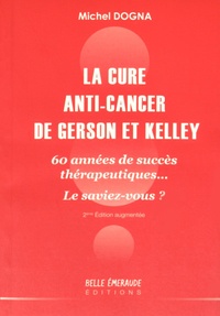 Michel Dogna - La cure anti-cancer de Gerson et Kelley - 60 années de succès thérapeutiques... Le saviez-vous ?.