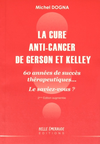 Michel Dogna - La cure anti-cancer de Gerson et Kelley - 60 années de succès thérapeutiques... Le saviez-vous ?.