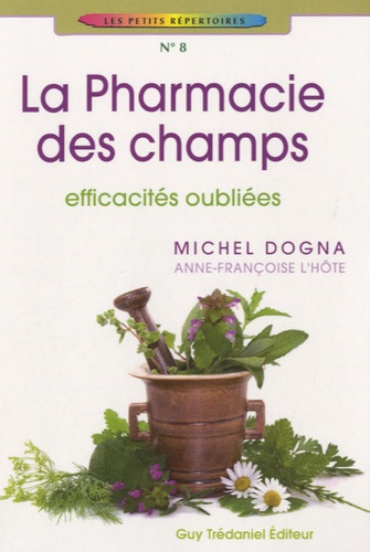 Michel Dogna et Anne-Françoise Lhôte - La pharmacie des champs - Efficacités oubliées.