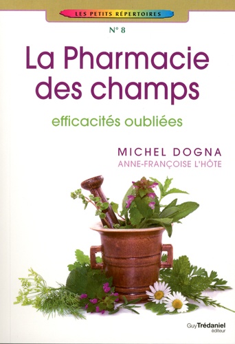 Michel Dogna et Anne-Françoise L'Hôte - La pharmacie des champs - Efficacités oubliées.