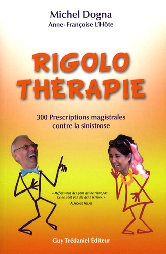 Michel Dogna et Anne-Françoise L'Hôte - Rigolothérapie - 300 Prescriptions magistrales contre la sinistrose.