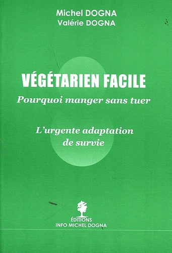 Michel Dogna et Valérie Dogna - Végétarien facile - Manger sans tuer - L'urgente adaptation de survie.