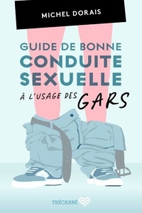 Michel Dorais - Guide de bonne conduite sexuelle à l'usage des gars.
