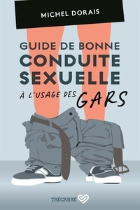Michel Dorais - Guide de bonne conduite sexuelle à l'usage des gars.