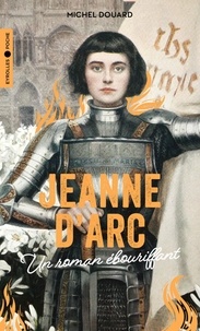 Michel Douard - Jeanne d'Arc - Un roman ébouriffant.