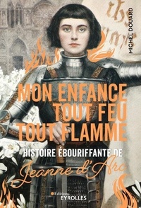 Michel Douard - Mon enfance tout feu tout flamme - Histoire ébouriffante de Jeanne d'Arc.