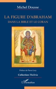 Michel Dousse - La figure d'Abraham dans la Bible et le Coran.