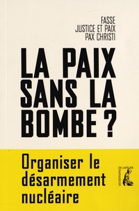 Michel Drain et Sylvie Bukhari-de Pontual - La paix sans la bombe ? - Organiser le désarmement nucléaire.